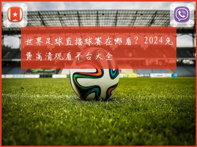 世界足球直播球赛在哪看?2024免费高清观看平台大全
